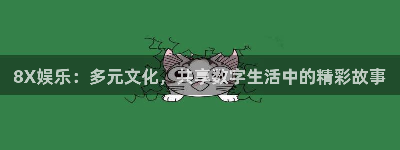 银河娱乐kgame：8X娱乐：多元文化，共享数字生活中的精彩故事