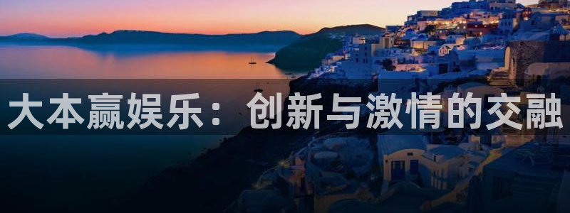 银河娱乐2平台登录：大本赢娱乐：创新与激情的交融