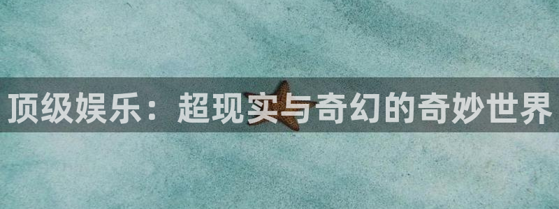 银河娱乐环保：顶级娱乐：超现实与奇幻的奇妙世界