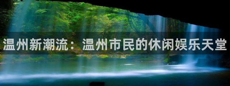 银河娱乐电子有限公司：温州新潮流：温州市民的休闲娱乐天堂